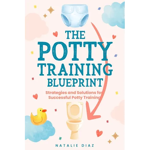 The Potty Training Blueprint: Strategies and Solutions for Successful Potty Training - Paperback