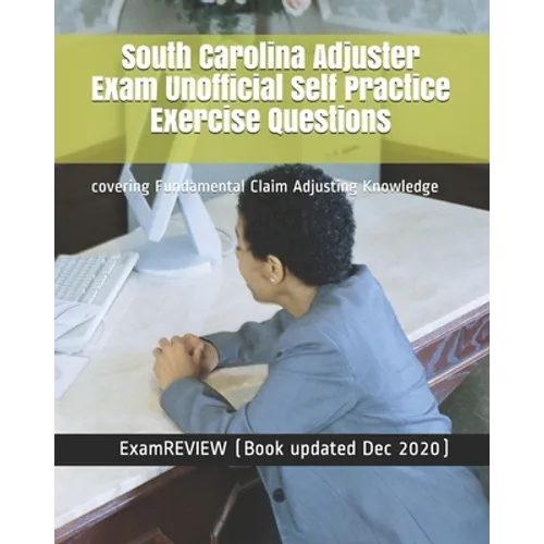 South Carolina Adjuster Exam Unofficial Self Practice Exercise Questions: covering Fundamental Claim Adjusting Knowledge - Paperback