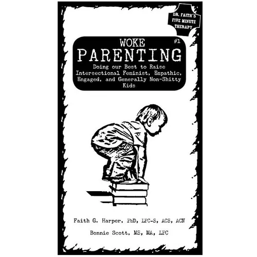 Unfuck Your Parenting #1: Doing Our Best to Raise Intersectional Feminist, Empathic, Engaged, and Generally Non-Shitty Kids - Paperback
