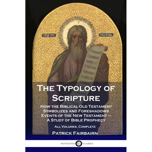 The Typology of Scripture: How the Biblical Old Testament Symbolizes and Foreshadows Events of the New Testament - A Study of Bible Prophecy - Al - Paperback