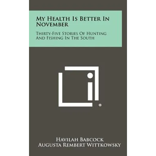 My Health Is Better In November: Thirty-Five Stories Of Hunting And Fishing In The South - Hardcover