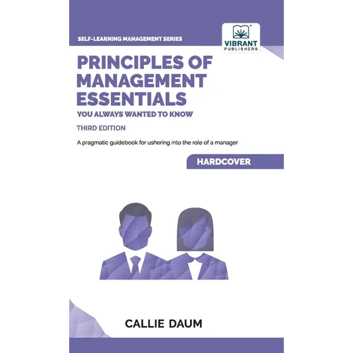 Principles of Management Essentials You Always Wanted To Know: A Comprehensive Guide to Leadership, Organizational Structures, and Decision Making - Hardcover