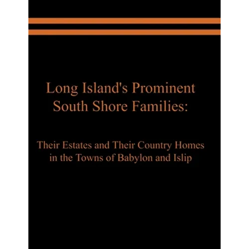 Long Island's Prominent South Shore Families: Their Estates and Their Country Homes in the Towns of Babylon and Islip - Paperback