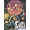 Elf Dog and Owl Head: (A Middle Grade Novel Featuring Magical Creatures, Hidden Forests, and a Boy's Unforgettable Journey with His Dog - For Kids Age - Hardcover