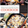 Wild Mushroom Cookbook: Soups, Stir-Fries, and Full Courses from the Forest to the Frying Pan - Hardcover