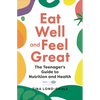 Eat Well and Feel Great: The Teenager's Guide to Nutrition and Health - Paperback