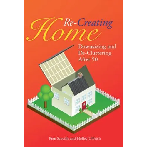 Re-Creating Home: Downsizing and De-Cluttering After 50 - Paperback