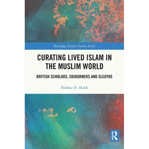 Curating Lived Islam in the Muslim World: British Scholars, Sojourners and Sleuths - Paperback