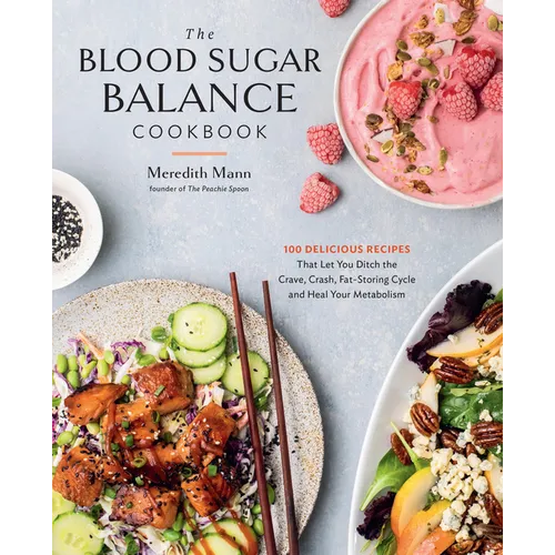 The Blood Sugar Balance Cookbook: 100 Delicious Recipes That Let You Ditch the Crave, Crash, Fat-Storing Cycle and Heal Your Metabolism - Paperback