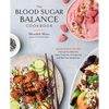 The Blood Sugar Balance Cookbook: 100 Delicious Recipes That Let You Ditch the Crave, Crash, Fat-Storing Cycle and Heal Your Metabolism - Paperback