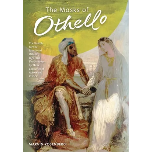 The Masks of Othello: The Search for the Identity of Othello, Iago, and Desdemona by Three Centuries of Actors and Critics - Hardcover