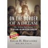 On the Border of a Dream: One Mexican Boy's Journey to Become an American Surgeon - Hardcover