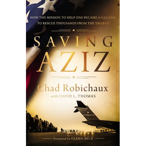 Saving Aziz: How the Mission to Help One Became a Calling to Rescue Thousands from the Taliban - The Perfect Father's Day Gift for Dads - Hardcover