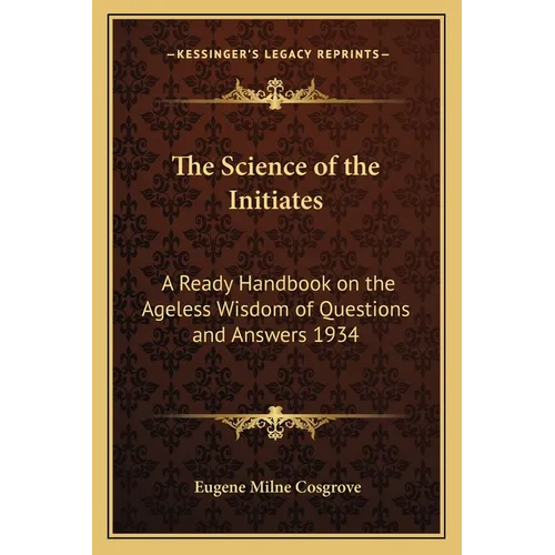 The Science of the Initiates: A Ready Handbook on the Ageless Wisdom of Questions and Answers 1934 - Paperback