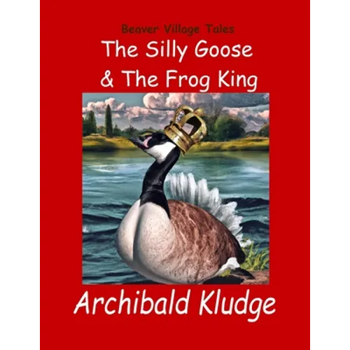 The Silly Goose and The Frog King: Beaver Village Tales - Paperback
