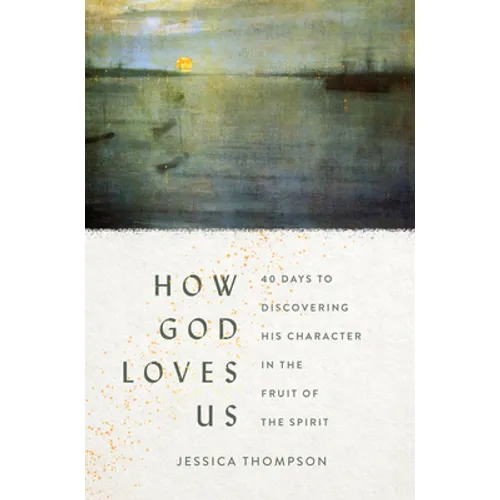 How God Loves Us: 40 Days to Discovering His Character in the Fruit of the Spirit - Paperback