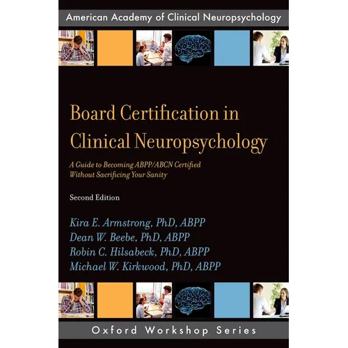 Board Certification in Clinical Neuropsychology: A Guide to Becoming Abpp/Abcn Certified Without Sacrificing Your Sanity - Paperback