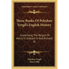 Three Books Of Polydore Vergil's English History: Comprising The Reigns Of Henry VI, Edward IV And Richard III - Paperback