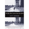 The Man Who Tried to Save the World: The Dangerous Life and Mysterious Disappearance of an American Hero - Paperback
