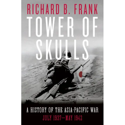 Tower of Skulls: A History of the Asia-Pacific War: July 1937-May 1942 - Hardcover