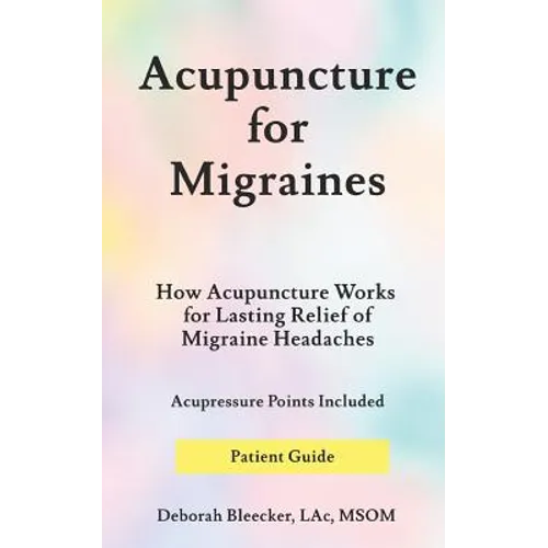 Acupuncture for Migraines: How Acupuncture Works for Lasting Relief of Migraine Headaches - Paperback