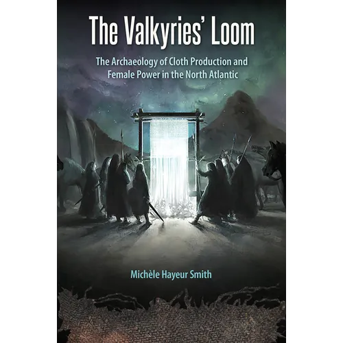 The Valkyries' Loom: The Archaeology of Cloth Production and Female Power in the North Atlantic - Hardcover