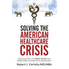 Solving the American Healthcare Crisis: Improving Value via Higher Quality and Lower Costs by Aligning Stakeholders - Paperback