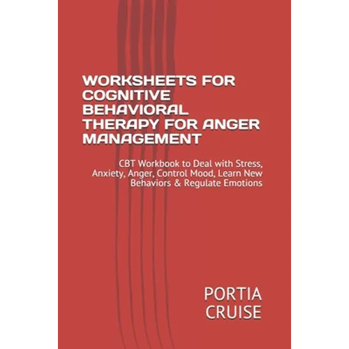 Worksheets for Cognitive Behavioral Therapy for Anger Management: CBT Workbook to Deal with Stress, Anxiety, Anger, Control Mood, Learn New Behaviors - Paperback