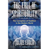 The Fall of Spirituality: The Corruption of Tradition in the Modern World - Hardcover