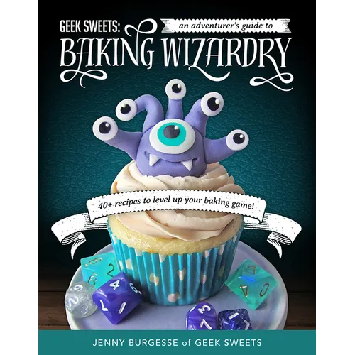 Geek Sweets: An Adventurer's Guide to the World of Baking Wizardry (Baking Book, Geek Cookbook, Cupcake Decorating, Sprinkles for Baking) - Spiral