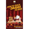How To Teach Drama To Kids: Your Step By Step Guide to Teaching Drama to Kids - Hardcover