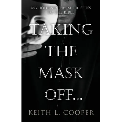 Taking the Mask off...my Journey from Dr. Seuss to the Bible: A Chronology of Self Reflection Based on Events Tied to Emotions - Paperback