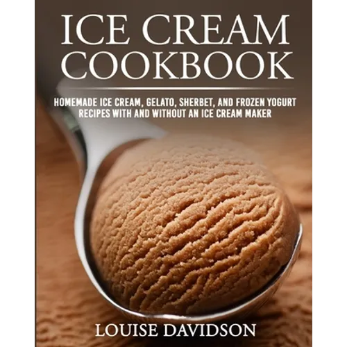 Ice Cream Cookbook: Homemade Ice Cream, Gelato, Sherbet, and Frozen Yogurt Recipes with and without an Ice Cream Maker ***Black & White Edition*** - Paperback