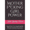 Mother F*cking Girl Power: a collection of quotes & mic drops to empower your inner badass - Paperback