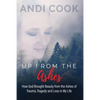 Up From the Ashes: How God Brought Beauty from the Ashes of Trauma, Tragedy, and Loss in My life - Paperback