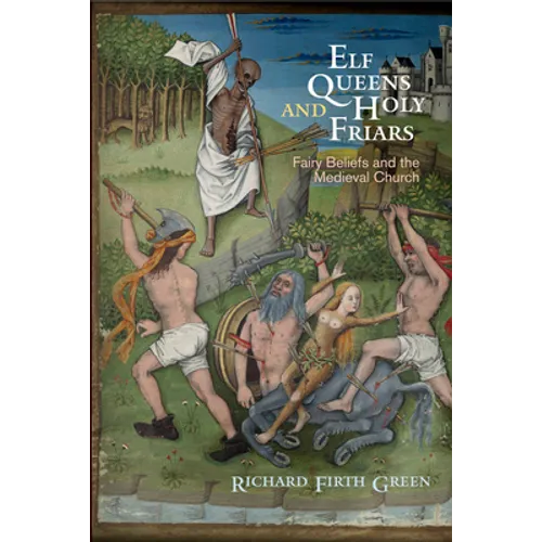 Elf Queens and Holy Friars: Fairy Beliefs and the Medieval Church - Hardcover