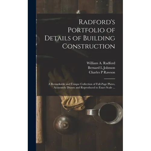 Radford's Portfolio of Details of Building Construction: a Remarkable and Unique Collection of Full-page Plates, Accurately Drawn and Reproduced to Ex - Hardcover