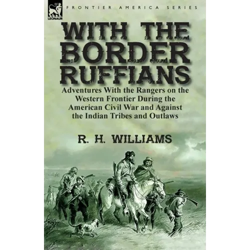 With the Border Ruffians: Adventures With the Rangers on the Western Frontier During the American Civil War and Against the Indian Tribes and Outlaws - Paperback