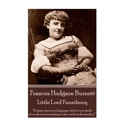 Frances Hodgson Burnett - Little Lord Fauntleroy: "Perhaps there is a language which is not made of words and everything in the world understands it." - Paperback