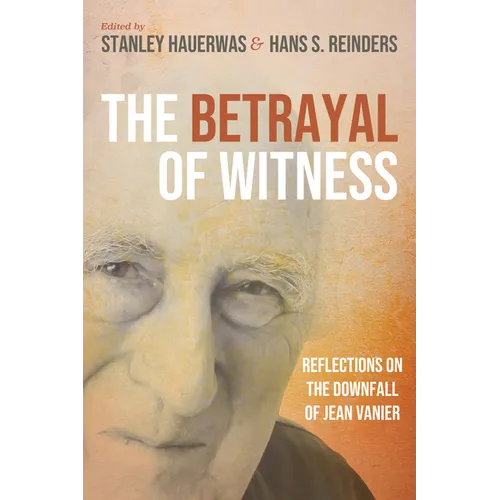 The Betrayal of Witness: Reflections on the Downfall of Jean Vanier - Paperback