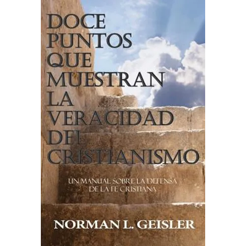 Doce Puntos Que Muestran La Veracidad del Cristianismo: Un Manual Sobre La Defensa de la Fe Cristiana - Paperback