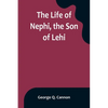 The Life of Nephi, the Son of Lehi: Who Emigrated from Jerusalem, in Judea, to the Land Which Is Now Known as South America, about Six Centuries Befor - Paperback