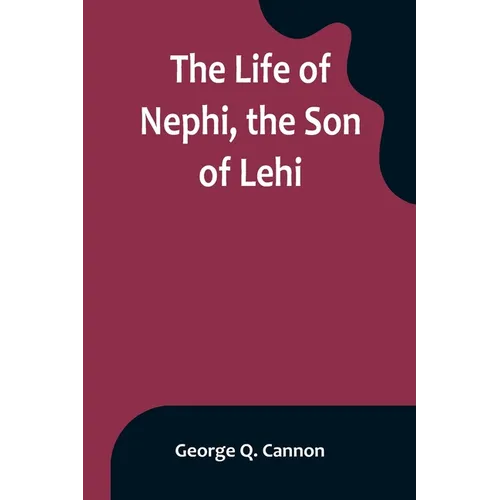 The Life of Nephi, the Son of Lehi: Who Emigrated from Jerusalem, in Judea, to the Land Which Is Now Known as South America, about Six Centuries Befor - Paperback