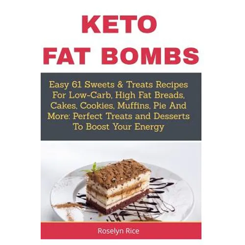 Keto Fat Bombs: Easy 61 Sweets & Treats Recipes For Low-Carb, High Fat Breads, Cakes, Cookies, Muffins, Pie And More: Perfect Treats a - Paperback