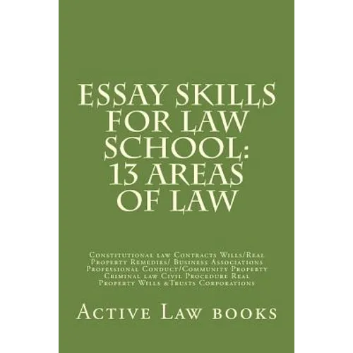 Essay Skills For Law School: 13 Areas of Law: Constitutional law Contracts Wills/Real Property Remedies/ Business Associations Professional Conduct - Paperback