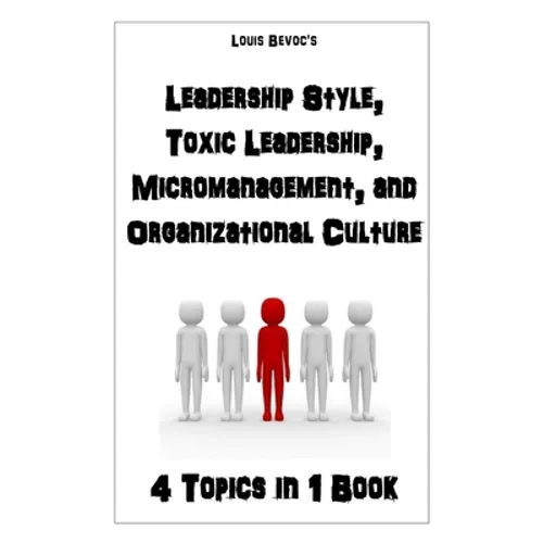 Leadership Style, Toxic Leadership, Micromanagement, and Organizational Culture: 4 Topics in 1 Book - Paperback