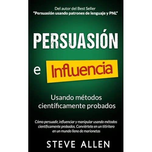 Persuasión, influencia y manipulación usando la psicología humana y el sentido común: Cómo persuadir, influenciar y manipular usando métodos científic - Paperback