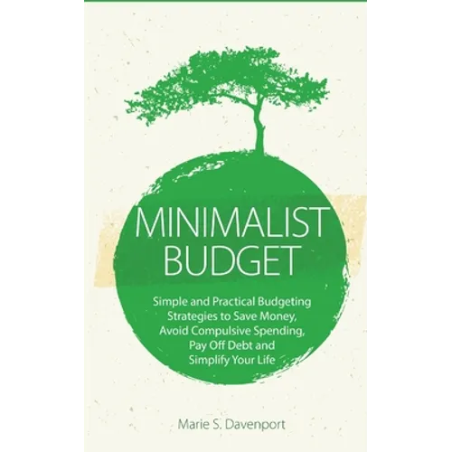 Minimalist Budget: Simple and Practical Budgeting Strategies to Save Money, Avoid Compulsive Spending, Pay Off Debt and Simplify Your Life - Paperback