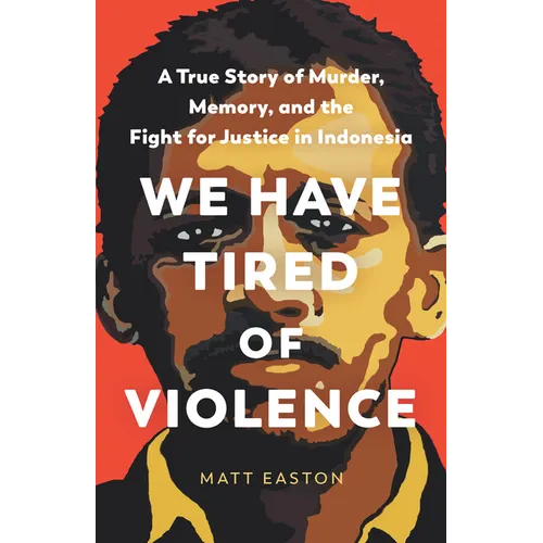 We Have Tired of Violence: A True Story of Murder, Memory, and the Fight for Justice in Indonesia - Hardcover
