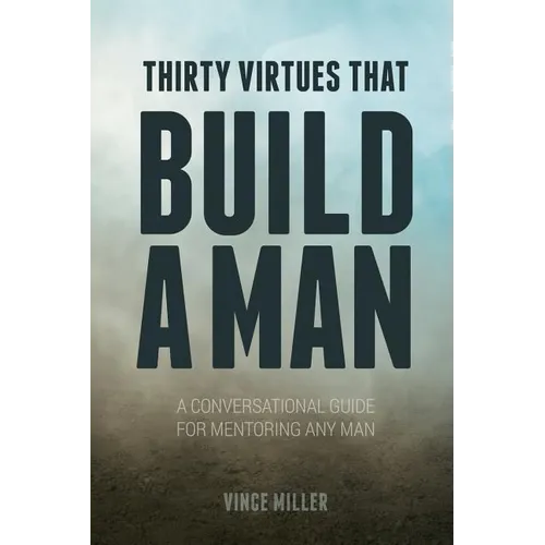 Thirty Virtues that Build a Man: A Conversational Guide for Mentoring Any Man - Paperback